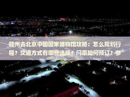 赣州去北京中国国家博物馆攻略