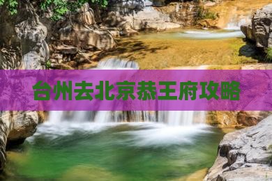 台州去北京恭王府自由团
