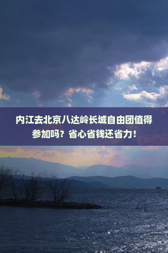 内江去北京八达岭长城自由团