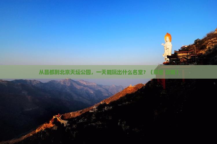 昌都到北京天坛公园一日游
