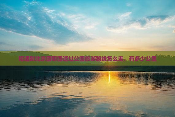 昭通到北京圆明园遗址公园旅游