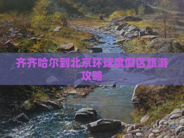 齐齐哈尔到北京环球度假区旅游