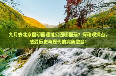 九月去北京圆明园遗址公园哪里玩