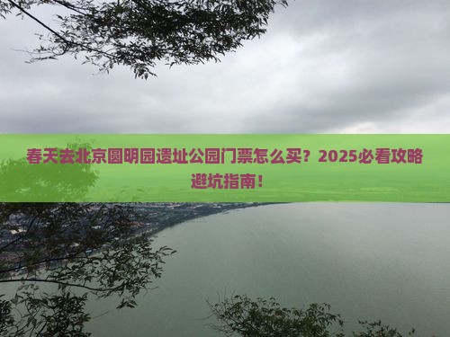 春天到北京圆明园遗址公园门票