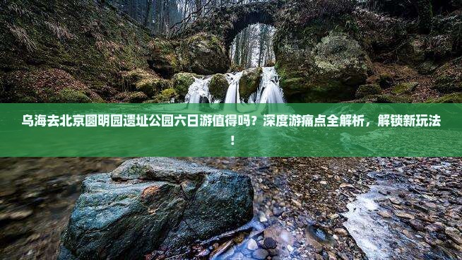 乌海去北京圆明园遗址公园六日游