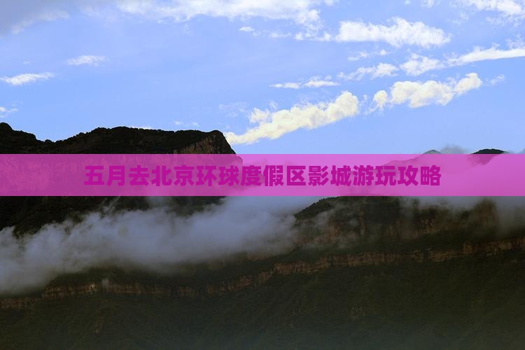 五月去北京环球度假区哪里玩
