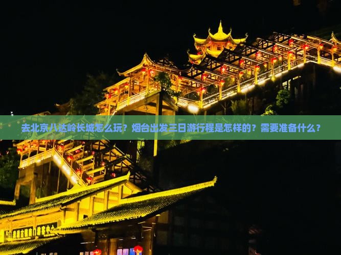 烟台去北京八达岭长城三日游