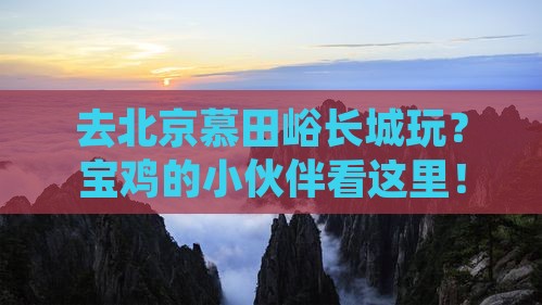 宝鸡去北京慕田峪长城哪里玩