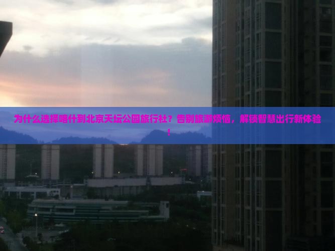喀什到北京天坛公园旅行社