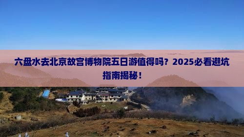 六盘水去北京故宫博物院五日游