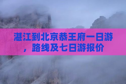 湛江到北京恭王府一日游