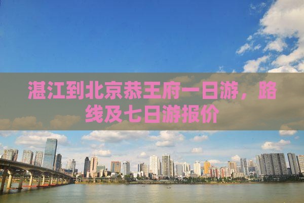 湛江到北京恭王府一日游