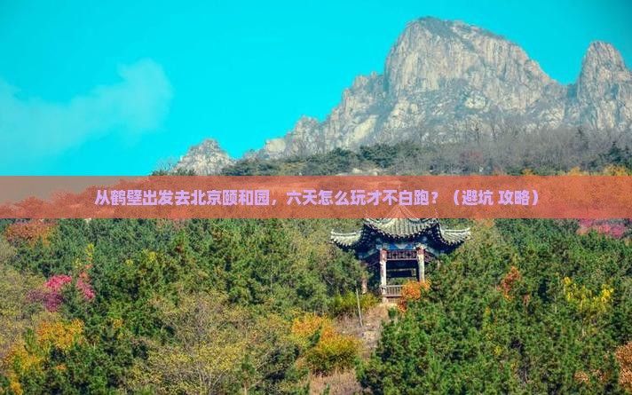 鹤壁去北京颐和园六日游