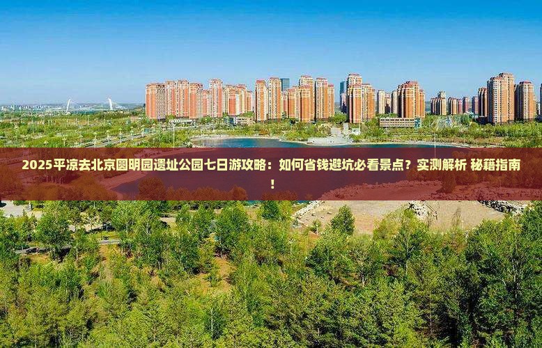 平凉去北京圆明园遗址公园七日游