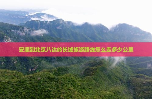安顺到北京八达岭长城旅游