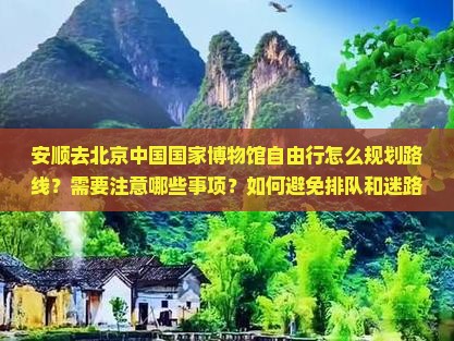 安顺去北京中国国家博物馆自由行
