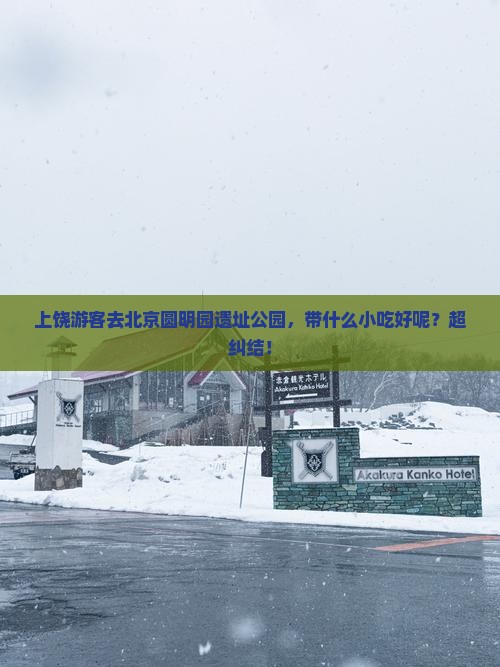 上饶去北京圆明园遗址公园旅游小吃