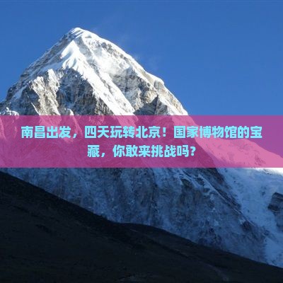 南昌去北京中国国家博物馆四日游 南昌去北京中国国家博物馆四日游