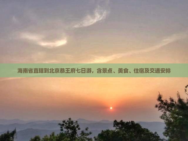 海南省直辖到北京恭王府七日游