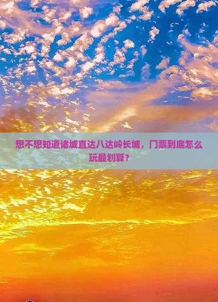 诸城到北京八达岭长城门票