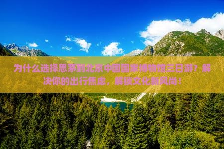 思茅到北京中国国家博物馆三日游