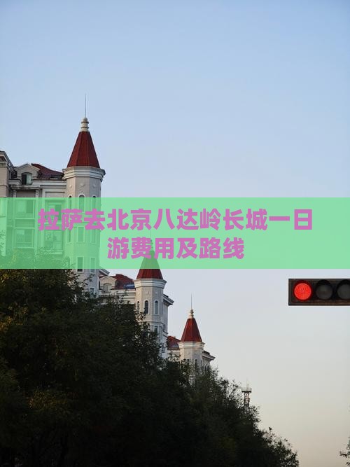 拉萨去北京八达岭长城一日游