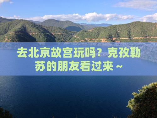 克孜勒苏去北京故宫博物院旅行社