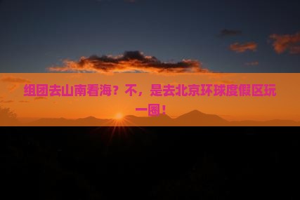 山南去北京环球度假区团体旅游