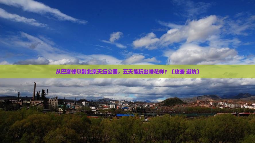 巴彦倬尔到北京天坛公园五日游