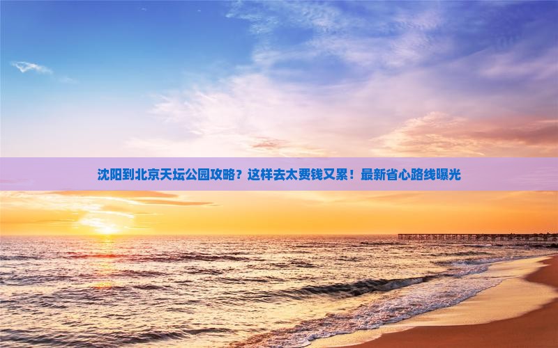 沈阳到北京天坛公园攻略