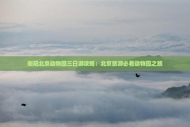衡阳去北京动物园三日游