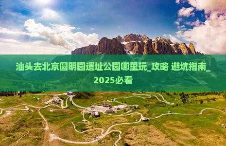 汕头去北京圆明园遗址公园哪里玩