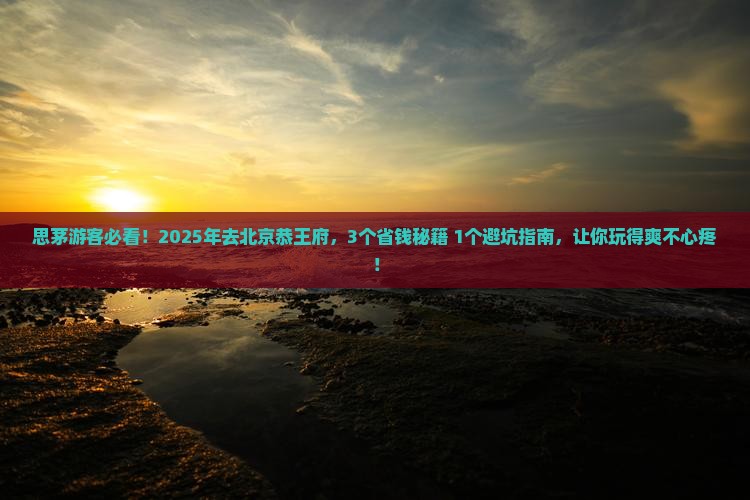 思茅到北京恭王府门票
