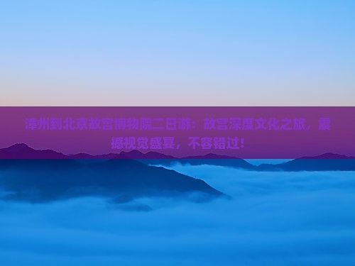 漳州到北京故宫博物院二日游