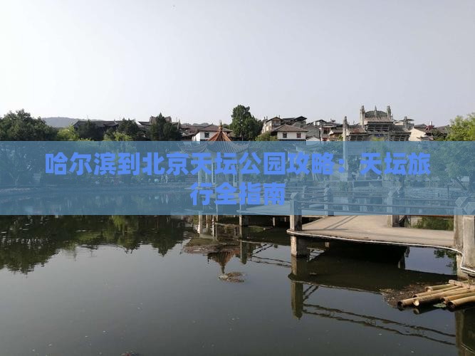哈尔滨到北京天坛公园攻略