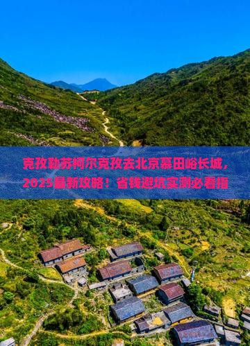 克孜勒苏柯尔克孜去北京慕田峪长城哪里玩