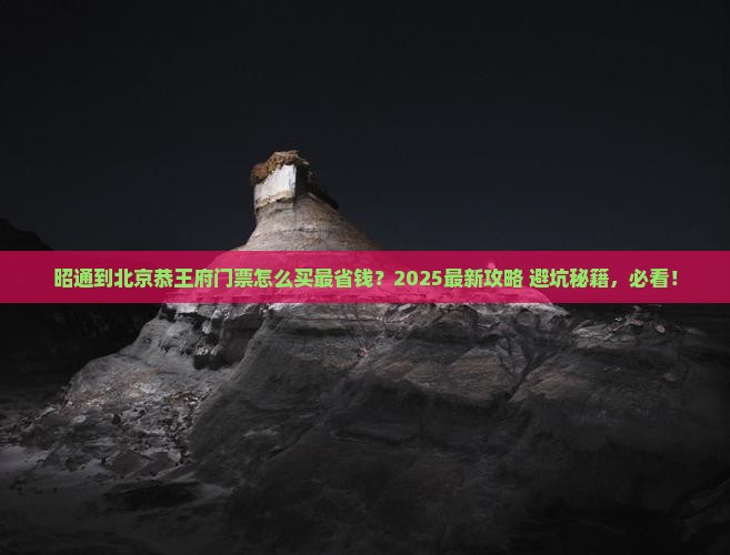 昭通到北京恭王府门票