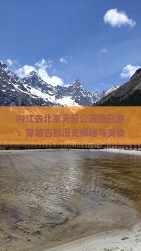 内江去北京天坛公园四日游：穿越古都历史探秘与美食之旅