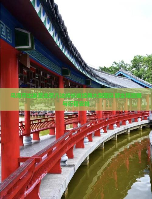 乌海市出发至北京八达岭长城经典大型团队游全程攻略与行程安排