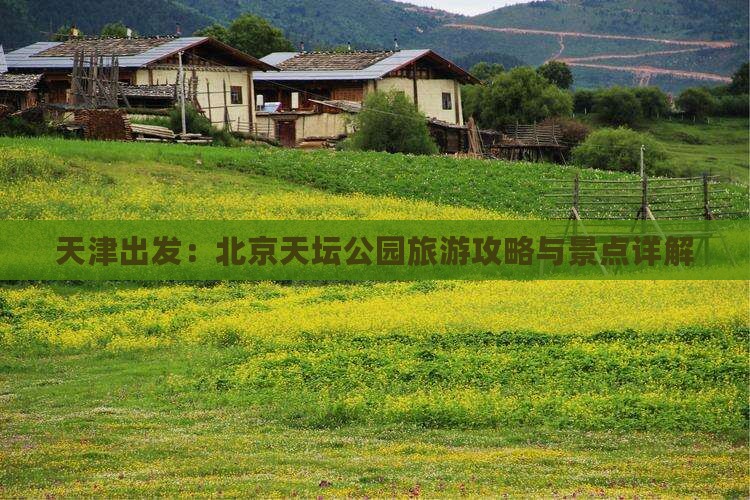 天津出发：北京天坛公园旅游攻略与景点详解