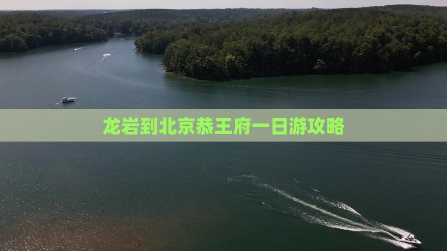 龙岩到北京恭王府一日游攻略