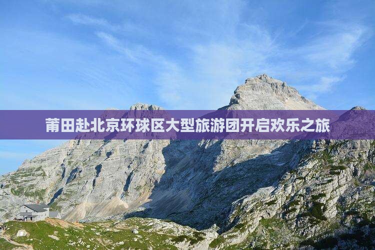 莆田赴北京环球区大型旅游团开启欢乐之旅