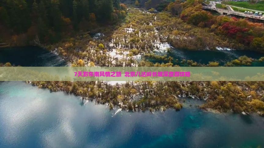 7天黔东南风情之旅  北京八达岭长城深度游攻略