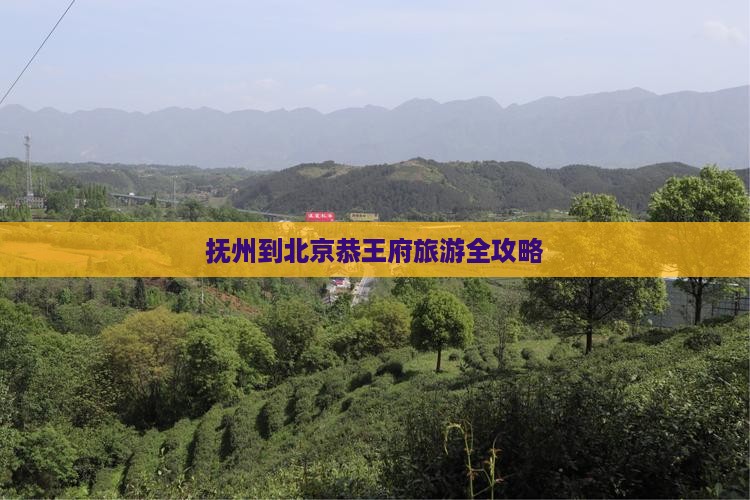 抚州到北京恭王府旅游全攻略