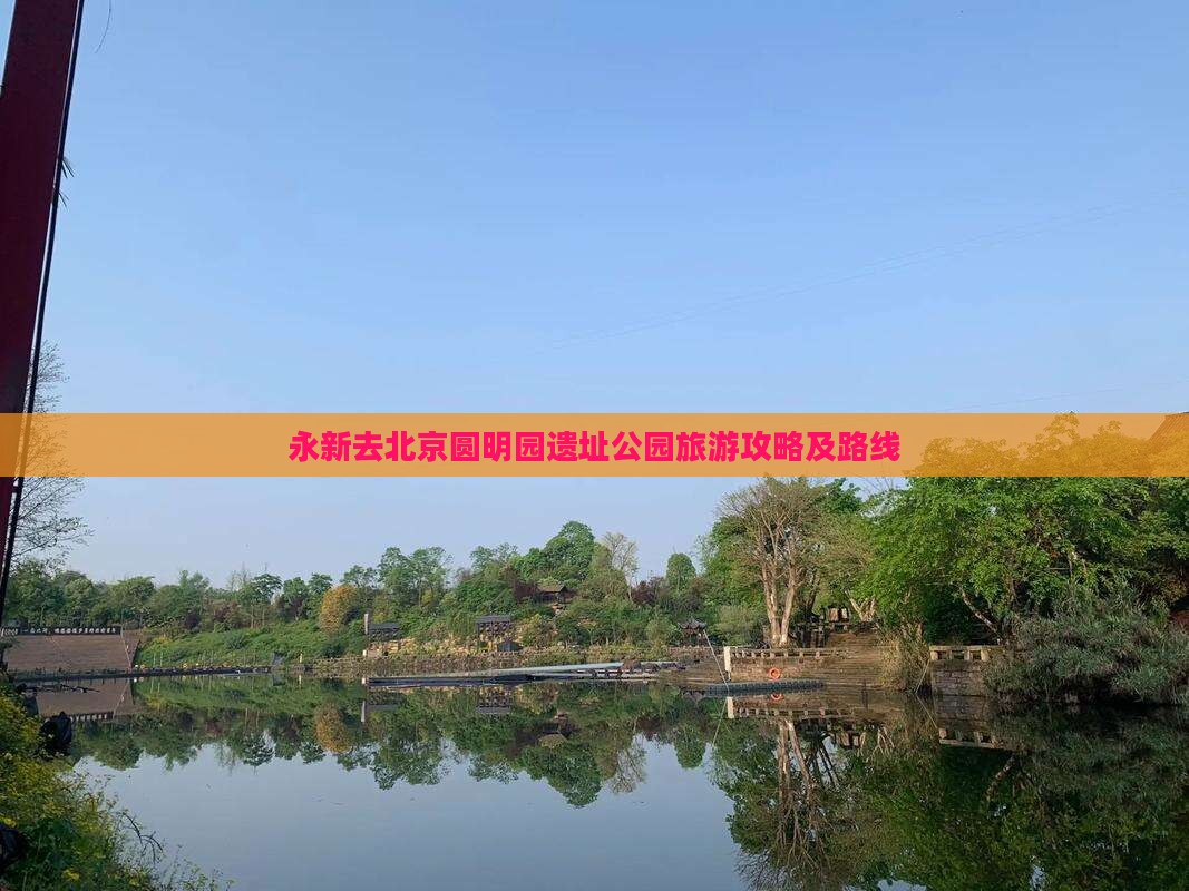 永新去北京圆明园遗址公园旅游攻略及路线