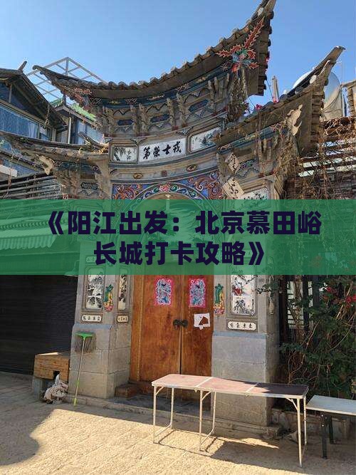 《阳江出发：北京慕田峪长城打卡攻略》