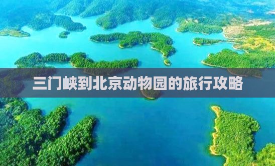 三门峡到北京动物园的旅行攻略