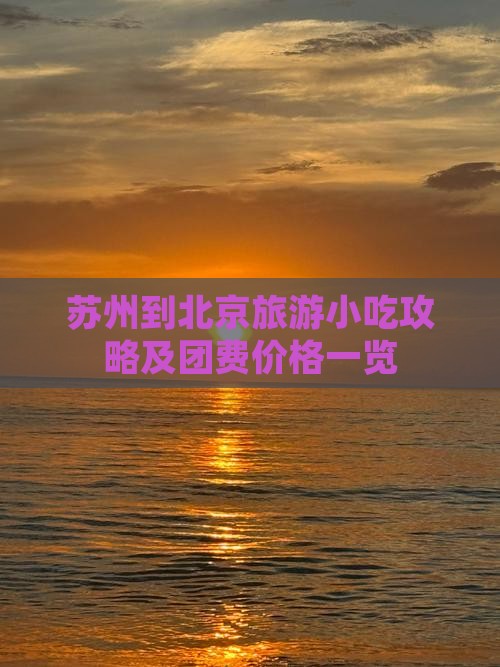苏州到北京旅游小吃攻略及团费价格一览