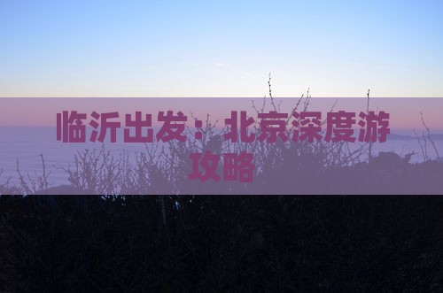临沂出发：北京深度游攻略
