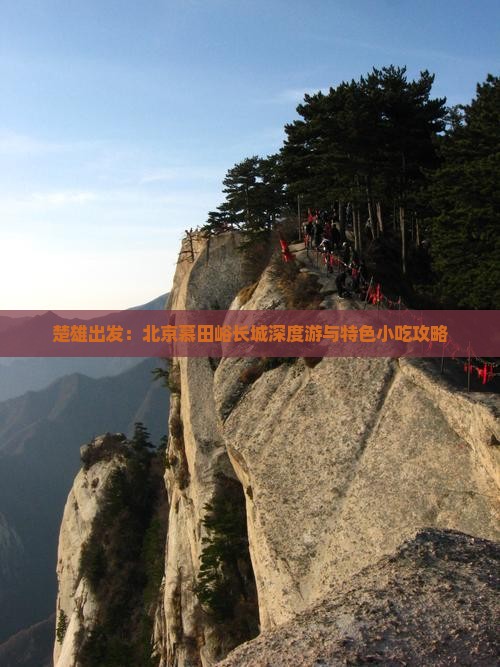 楚雄出发：北京慕田峪长城深度游与特色小吃攻略